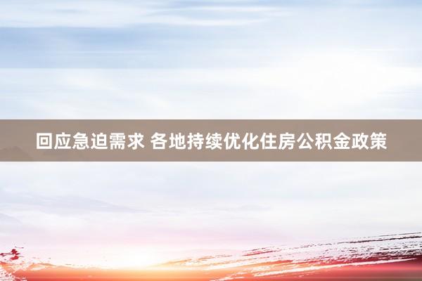 回应急迫需求 各地持续优化住房公积金政策
