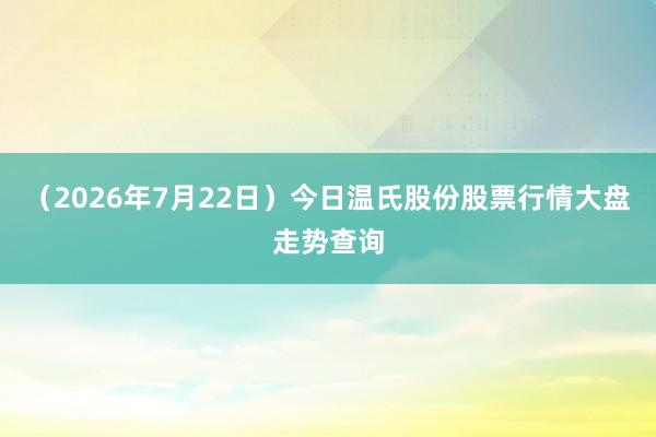 （2026年7月22日）今日温氏股份股票行情大盘走势查询