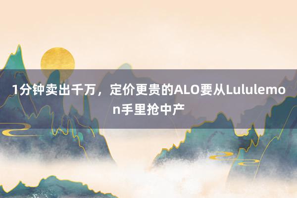 1分钟卖出千万，定价更贵的ALO要从Lululemon手里抢中产