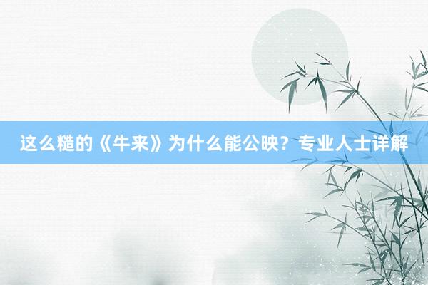 这么糙的《牛来》为什么能公映？专业人士详解