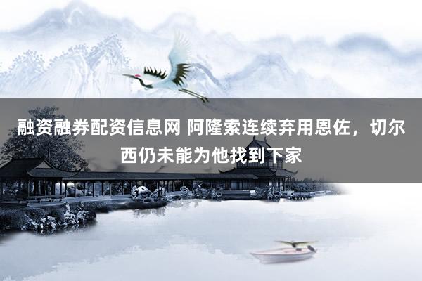 融资融券配资信息网 阿隆索连续弃用恩佐，切尔西仍未能为他找到下家