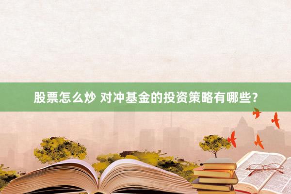 股票怎么炒 对冲基金的投资策略有哪些？
