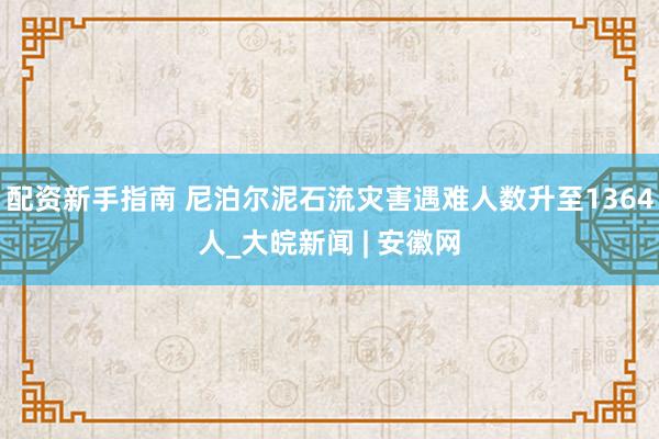 配资新手指南 尼泊尔泥石流灾害遇难人数升至1364人_大皖新闻 | 安徽网