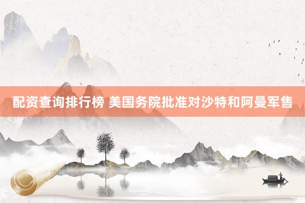 配资查询排行榜 美国务院批准对沙特和阿曼军售