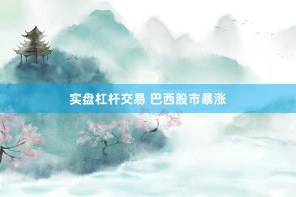 实盘杠杆交易 巴西股市暴涨